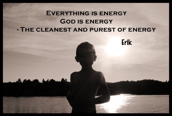 Everything is energy. God is Energy. Erik Medhus