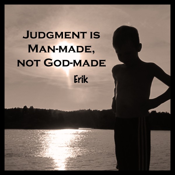Judgment is man-made, Channeling Erik Medhus