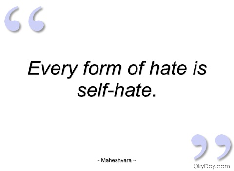 every-form-of-hate-is-self-hate-maheshvara